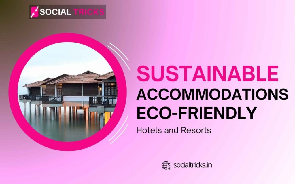 Sustainable Accommodations: Eco-Friendly Hotels and Resorts
